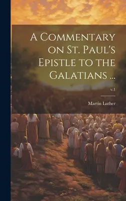 Commentaire sur l'épître de Saint Paul aux Galates ... ; v.1 - A Commentary on St. Paul's Epistle to the Galatians ...; v.1