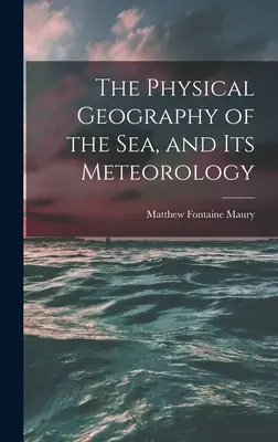 La géographie physique de la mer et sa météorologie - The Physical Geography of the Sea, and Its Meteorology