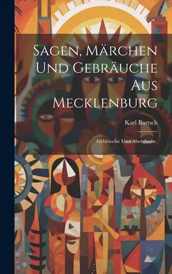 Sagen, Mrchen und Gebruche aus Mecklenburg : Les produits et l'artisanat. - Sagen, Mrchen und Gebruche aus Mecklenburg: Gebruche und Aberglaube.