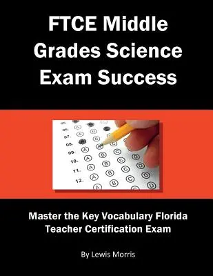 FTCE Middle Grades Science Exam Success : Maîtriser le vocabulaire clé de l'examen de certification des enseignants de Floride - FTCE Middle Grades Science Exam Success: Master the Key Vocabulary of the Florida Teacher Certification Exam