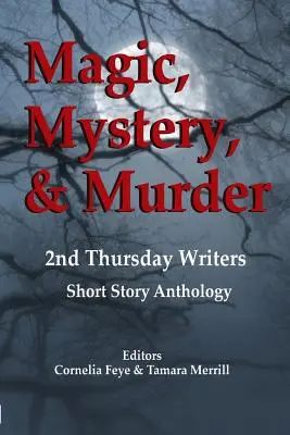 Magie, mystère et meurtre : Anthologie de nouvelles des écrivains du 2e jeudi - Magic, Mystery & Murder: 2nd Thursday Writers Short Story Anthology