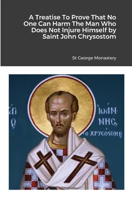 Traité visant à prouver que personne ne peut nuire à l'homme qui ne se blesse pas lui-même, par saint Jean Chrysostome - A Treatise To Prove That No One Can Harm The Man Who Does Not Injure Himself by Saint John Chrysostom