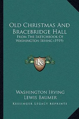 Le vieux Noël et Bracebridge Hall : D'après le carnet de croquis de Washington Irving (1919) - Old Christmas And Bracebridge Hall: From The Sketchbook Of Washington Irving (1919)