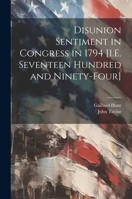 Le sentiment de désunion au Congrès en 1794 [I.E. Dix-sept cent quatre-vingt-quatorze] - Disunion Sentiment in Congress in 1794 [I.E. Seventeen Hundred and Ninety-Four]