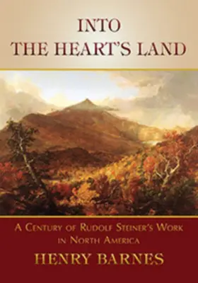 Au pays du cœur : Un siècle de travail de Rudolf Steiner en Amérique du Nord - Into the Heart's Land: A Century of Rudolf Steiner's Work in North America
