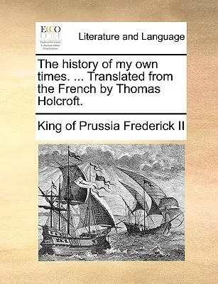 L'histoire de mon temps. ... Traduit du français par Thomas Holcroft. - The history of my own times. ... Translated from the French by Thomas Holcroft.