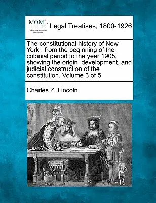 L'histoire constitutionnelle de New York : du début de la période coloniale à l'année 1905, montrant l'origine, le développement et les conséquences judiciaires. - The constitutional history of New York: from the beginning of the colonial period to the year 1905, showing the origin, development, and judicial cons