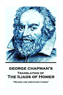 Les Iliades d'Homère par George Chapman : Nous, les hommes, sommes des choses misérables » » - The Iliads of Homer by George Chapman: We men are wretched things