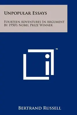 Essais impopulaires : Quatorze aventures de l'argumentation par le lauréat du prix Nobel de 1950 - Unpopular Essays: Fourteen Adventures In Argument By 1950's Nobel Prize Winner