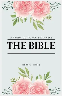 La Bible : Un guide d'étude pour les débutants (édition en gros caractères) - The Bible: A Study Guide for Beginners (Large Print Edition)