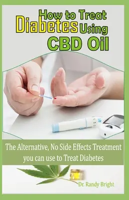 Comment traiter le diabète avec l'huile de CBD : Le traitement alternatif sans effets secondaires que vous pouvez utiliser pour traiter le diabète - How to Treat Diabetes Using CBD Oil: The alternative No Side Effects Treatment you can use to Treat Diabetes