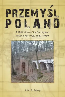 Przemyśl, Pologne : Une ville multiethnique pendant et après la forteresse, 1867-1939 - Przemyśl, Poland: A Multiethnic City During and After a Fortress, 1867-1939