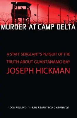 Meurtre au Camp Delta : La quête de vérité d'un sergent-chef sur Guantanamo Bay - Murder at Camp Delta: A Staff Sergeant's Pursuit of the Truth about Guantanamo Bay