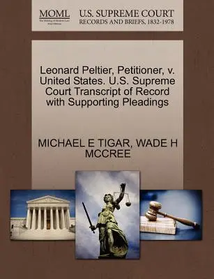 Leonard Peltier, requérant, contre les États-Unis. Cour suprême des États-Unis Transcription du dossier avec les plaidoiries à l'appui - Leonard Peltier, Petitioner, V. United States. U.S. Supreme Court Transcript of Record with Supporting Pleadings