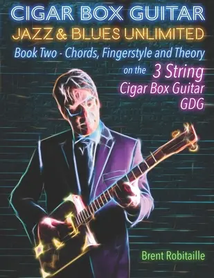 Cigar Box Guitar Jazz & Blues Unlimited : Livre 2 : Accords, doigté et théorie - Cigar Box Guitar Jazz & Blues Unlimited: Book Two: Chords, Fingerstyle and Theory
