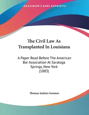 Le droit civil tel qu'il est transplanté en Louisiane : Un document lu devant l'American Bar Association à Saratoga Springs, New York - The Civil Law As Transplanted In Louisiana: A Paper Read Before The American Bar Association At Saratoga Springs, New York
