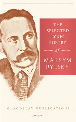 La poésie lyrique sélectionnée de Maksym Rylsky - The Selected Lyric Poetry Of Maksym Rylsky