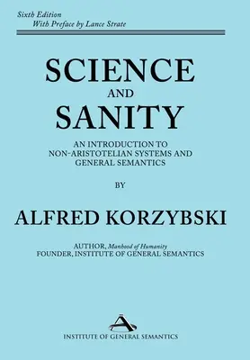 Science et raison : Une introduction aux systèmes non aristotéliciens et à la sémantique générale Sixième édition - Science and Sanity: An Introduction to Non-Aristotelian Systems and General Semantics Sixth Edition