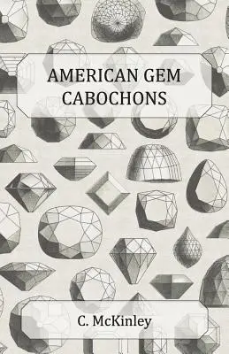 American Gem Cabochons - An Illustrated Handbook of Domestic Semi-Precious Stones Cut Unfacetted (en anglais) - American Gem Cabochons - An Illustrated Handbook of Domestic Semi-Precious Stones Cut Unfacetted