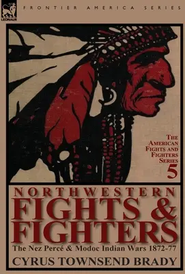 Combats du Nord-Ouest : Les guerres indiennes de Nez Perc et Modoc 1872-77 - Northwestern Fights & Fighters: The Nez Perc & Modoc Indian Wars 1872-77