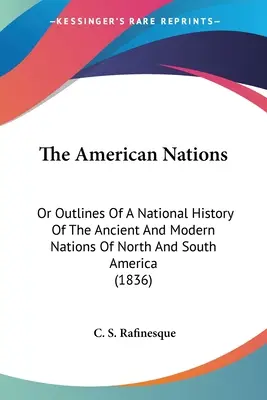 Les Nations Américaines : Les nations américaines : ou les grandes lignes d'une histoire nationale des nations anciennes et modernes de l'Amérique du Nord et du Sud (1836) - The American Nations: Or Outlines Of A National History Of The Ancient And Modern Nations Of North And South America (1836)