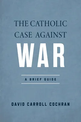 Les arguments catholiques contre la guerre : un bref guide - The Catholic Case Against War: A Brief Guide