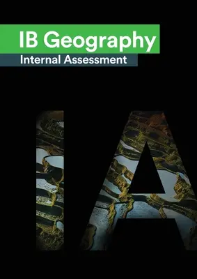 IB Geography Internal Assessment : The Definitive Geography [HL/SL] IA Guide For the International Baccalaureate [IB] Diploma (en anglais) - IB Geography Internal Assessment: The Definitive Geography [HL/SL] IA Guide For the International Baccalaureate [IB] Diploma