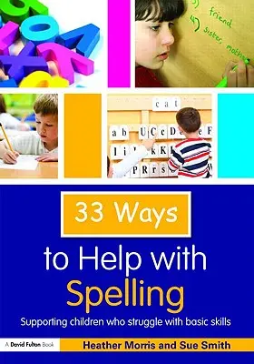 33 façons d'améliorer l'orthographe : Soutenir les enfants qui ont des difficultés avec les compétences de base - 33 Ways to Help with Spelling: Supporting Children who Struggle with Basic Skills