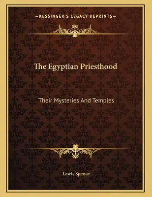 Le sacerdoce égyptien : Leurs mystères et leurs temples - The Egyptian Priesthood: Their Mysteries And Temples