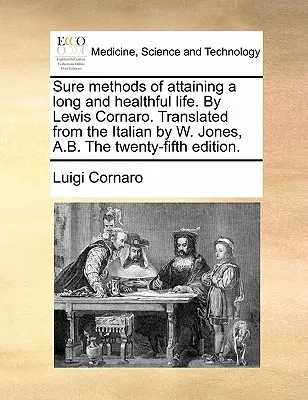 Méthodes sûres pour obtenir une vie longue et saine. par Lewis Cornaro. Traduit de l'italien par W. Jones, A.B. Vingt-cinquième édition. - Sure Methods of Attaining a Long and Healthful Life. by Lewis Cornaro. Translated from the Italian by W. Jones, A.B. the Twenty-Fifth Edition.