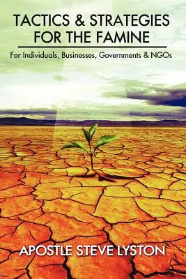 Tactiques et stratégies pour la famine : Pour les particuliers, les entreprises, les gouvernements et les ONG - Tactics and Strategies for the Famine: For Individuals, Businesses, Governments & Ngos