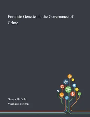 La génétique médico-légale dans la gouvernance du crime - Forensic Genetics in the Governance of Crime