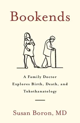 Bookends : Un médecin de famille explore la naissance, la mort et la tokothanatologie - Bookends: A Family Doctor Explores Birth, Death, and Tokothanatology