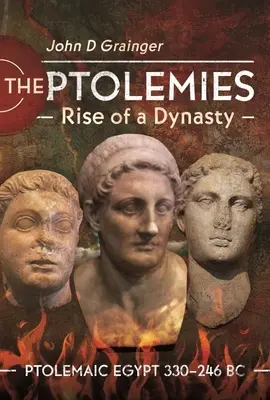 Les Ptolémées, la montée d'une dynastie : L'Égypte ptolémaïque 330-246 av. - The Ptolemies, Rise of a Dynasty: Ptolemaic Egypt 330-246 BC