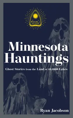 Les hantises du Minnesota : Histoires de fantômes du pays des 10 000 lacs - Minnesota Hauntings: Ghost Stories from the Land of 10,000 Lakes