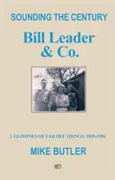 Le son du siècle : Bill Leader & Co - 1 - Aperçus de choses lointaines : 1855-1956 - Sounding the Century: Bill Leader & Co - 1 - Glimpses of Far Off Things: 1855-1956