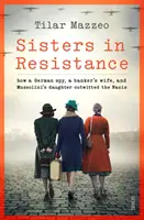 Sœurs dans la résistance - comment une espionne allemande, la femme d'un banquier et la fille de Mussolini ont déjoué les plans des nazis - Sisters in Resistance - how a German spy, a banker's wife, and Mussolini's daughter outwitted the Nazis