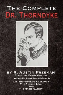 The Complete Dr. Thorndyke - Volume III : Short Stories (Part II) - Dr. Thorndyke's Casebook, The Puzzle Lock et The Magic Casket - The Complete Dr. Thorndyke - Volume III: Short Stories (Part II) - Dr. Thorndyke's Casebook, The Puzzle Lock and The Magic Casket