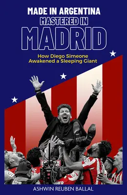 Made in Argentina, Mastered in Madrid : Comment Diego Simeone a réveillé un géant endormi - Made in Argentina, Mastered in Madrid: How Diego Simeone Awakened a Sleeping Giant
