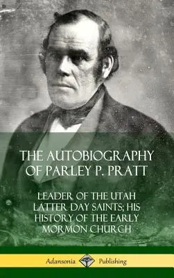 L'autobiographie de Parley P. Pratt : chef des saints des derniers jours de l'Utah ; son histoire des débuts de l'Église mormone (couverture rigide) - The Autobiography of Parley P. Pratt: Leader of the Utah Latter Day Saints; His History of the Early Mormon Church (Hardcover)