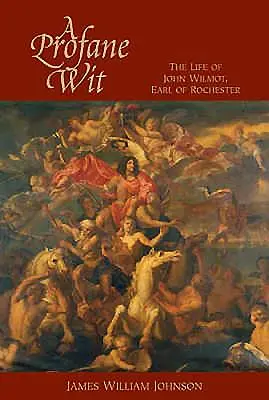 Un esprit profane : La vie de John Wilmot, comte de Rochester - A Profane Wit: The Life of John Wilmot, Earl of Rochester