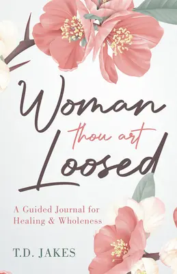 Femme, tu es détachée : Un journal guidé pour la guérison et la plénitude - Woman Thou Art Loosed: A Guided Journal for Healing & Wholeness