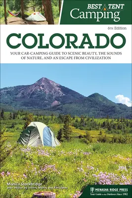 Le meilleur du camping sous tente : Colorado : Votre guide de camping en voiture pour découvrir la beauté des paysages, les sons de la nature et échapper à la civilisation. - Best Tent Camping: Colorado: Your Car-Camping Guide to Scenic Beauty, the Sounds of Nature, and an Escape from Civilization