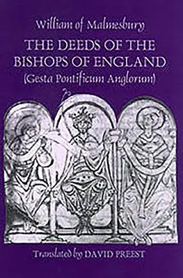 Les actes des évêques d'Angleterre [Gesta Pontificum Anglorum] par William de Malmesbury - The Deeds of the Bishops of England [Gesta Pontificum Anglorum] by William of Malmesbury