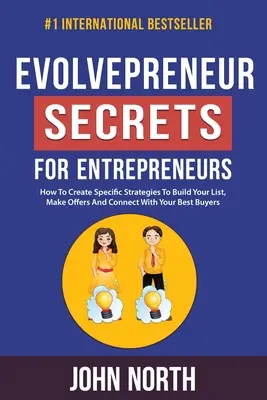 Evolvepreneur Secrets for Entrepreneurs : Comment créer des stratégies spécifiques pour construire votre liste, faire des offres et entrer en contact avec vos meilleurs acheteurs - Evolvepreneur Secrets For Entrepreneurs: How To Create Specific Strategies To Build Your List, Make Offers And Connect With Your Best Buyers