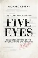 Histoire secrète des Cinq Yeux - L'histoire inédite du réseau d'espionnage international de l'ombre, à travers ses cibles, ses traîtres et ses espions. - Secret History of the Five Eyes - The untold story of the shadowy international spy network, through its targets, traitors and spies