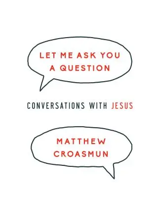 Laisse-moi te poser une question : Conversations avec Jésus - Let Me Ask You a Question: Conversations with Jesus
