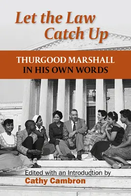 Que la loi rattrape le temps perdu : Thurgood Marshall dans ses propres mots - Let the Law Catch Up: Thurgood Marshall in His Own Words