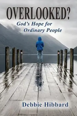 L'espoir de Dieu pour les gens ordinaires : L'espoir de Dieu pour les gens ordinaires - Overlooked?: God's Hope for Ordinary People