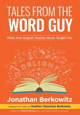 Les contes de l'homme des mots : Ce que votre professeur d'anglais ne vous a jamais appris - Tales From the Word Guy: What Your English Teacher Never Taught You